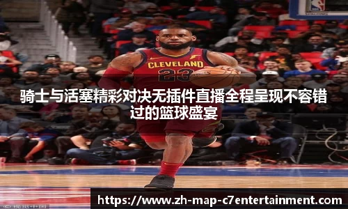 骑士与活塞精彩对决无插件直播全程呈现不容错过的篮球盛宴